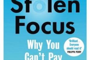 Stolen Focus: Why You Can’t Pay Attention–and How to Think Deeply Again
